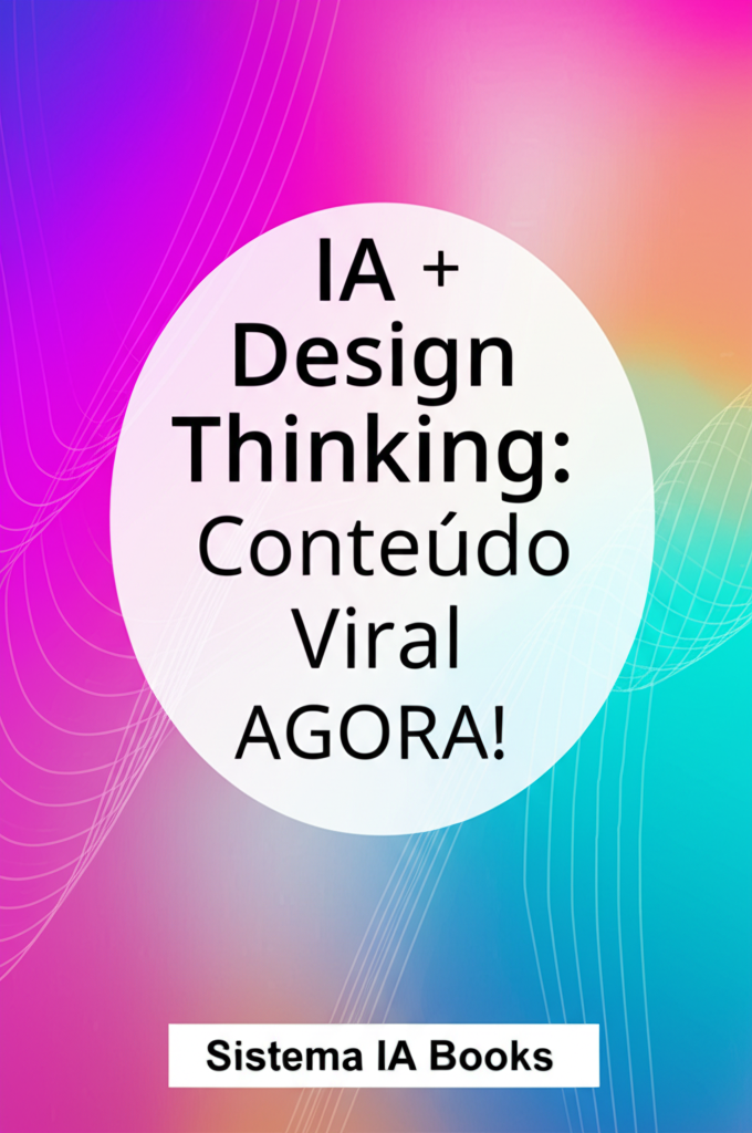 IA + Design Thinking: Conteúdo Viral AGORA!